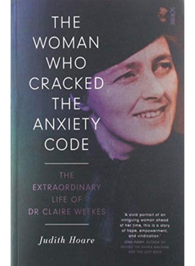 The Woman Who Cracked the Anxiety Code : the extraordinary life of Dr Claire Weekes 
