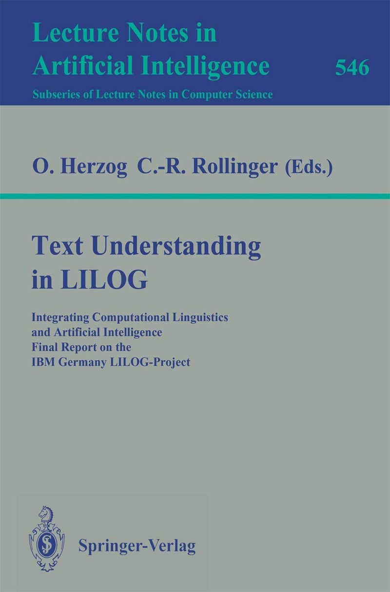Text Understanding in LILOG: Integrating Computational Linguistics and Artificial Intelligence. Final Report on the IBM Germany LILOG-Project
