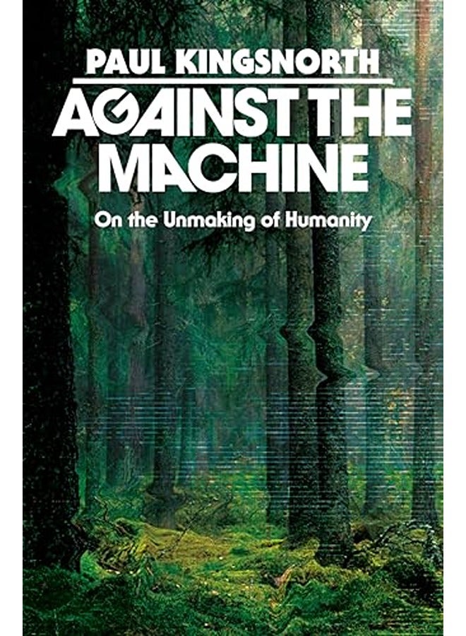 Against the Machine: On the Unmaking of Humanity