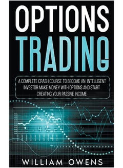 Options Trading: A Complete Crash Course to Become an Intelligent Investor - Make Money with Options and Start Creating Your Passive Income