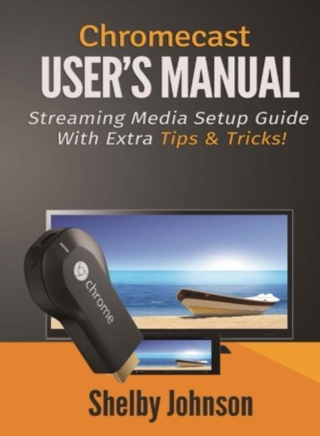 Chromecast User's Manual Streaming Media Setup Guide with extra tips & tricks!