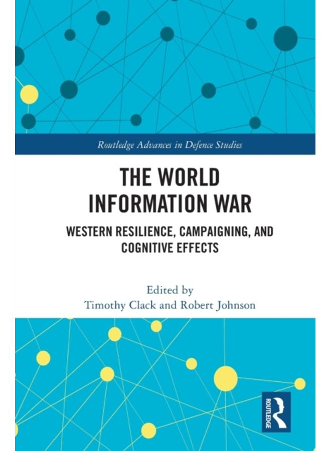The World Information War : Western Resilience, Campaigning, and Cognitive Effects