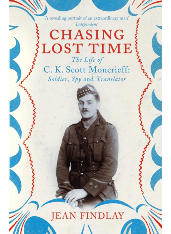 Chasing Lost Time : The Life of C.K. Scott Moncrieff: Soldier, Spy and Translator