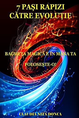 CREATESPACE 7 Pasi Rapizi Catre Evolutie: Bagheta Magica E in Mana Ta. Foloseste-O! (Romanian Edition) - Image 1