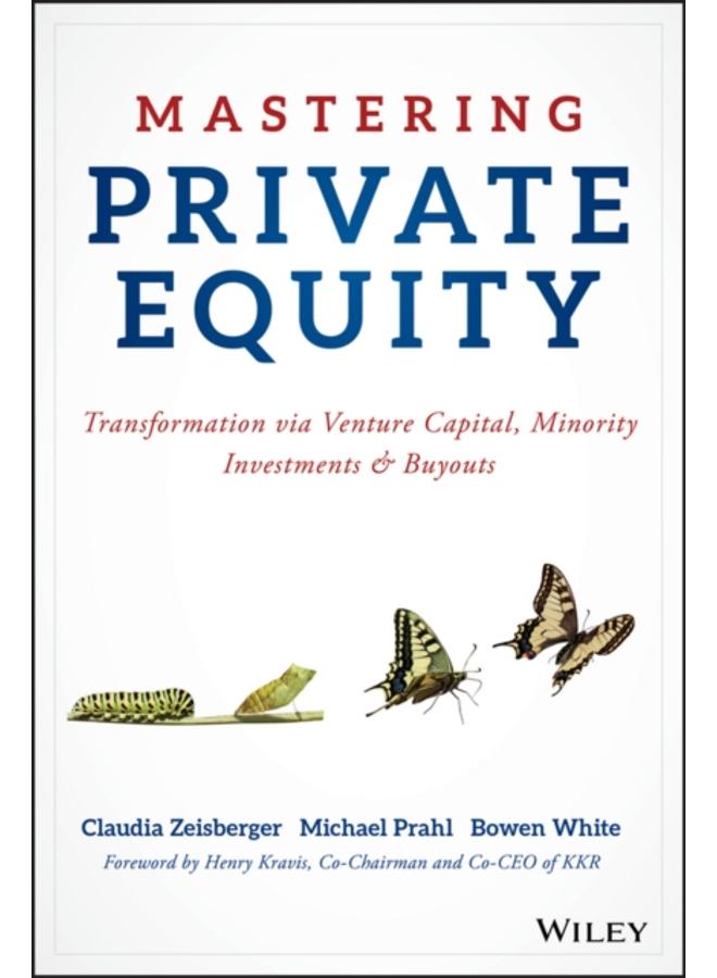 Mastering Private Equity : Transformation via Venture Capital, Minority Investments and Buyouts 
