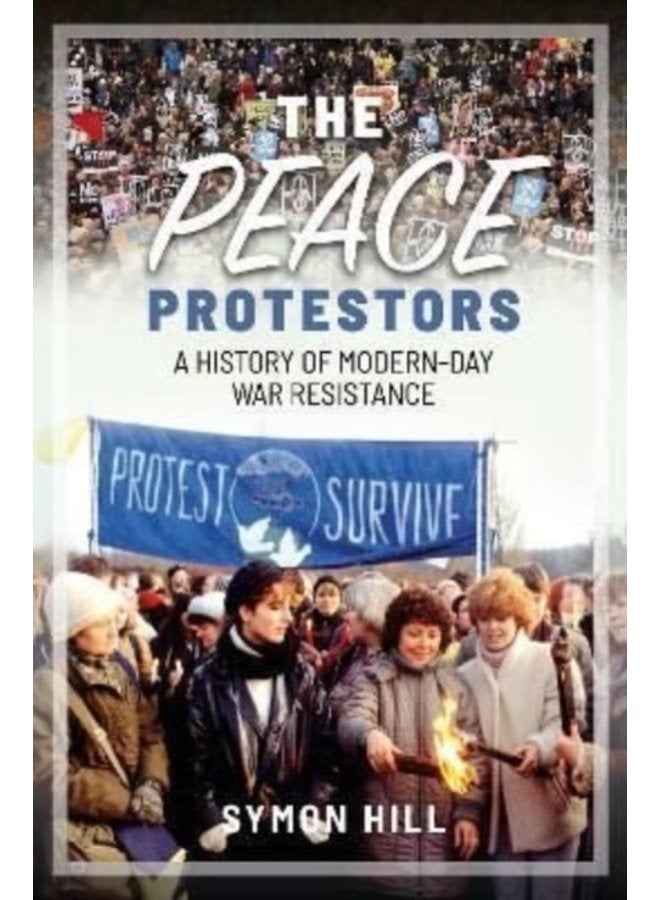 The Peace Protestors A History of Modern Day War Resistance - Hardback