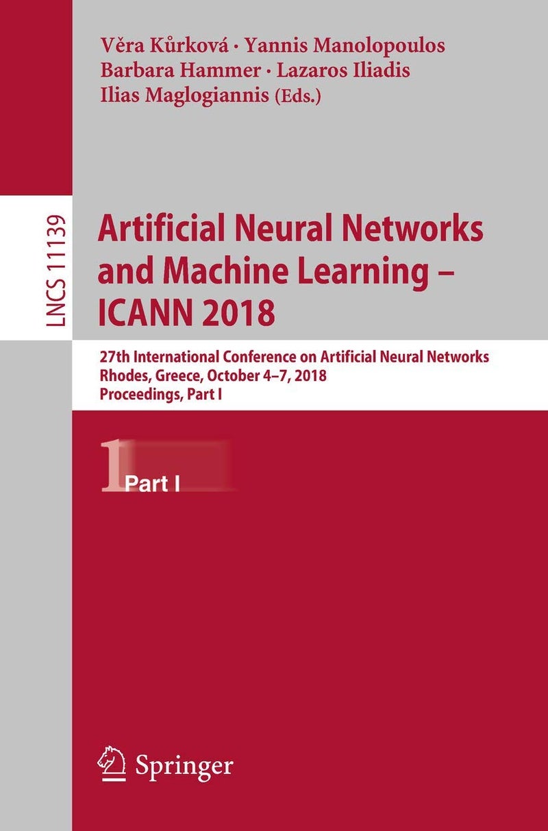 Artificial Neural Networks and Machine Learning - ICANN 2018: 27th International Conference on Artificial Neural Networks, Rhodes, Greece, October 4-7, 2018, Proceedings, Part I