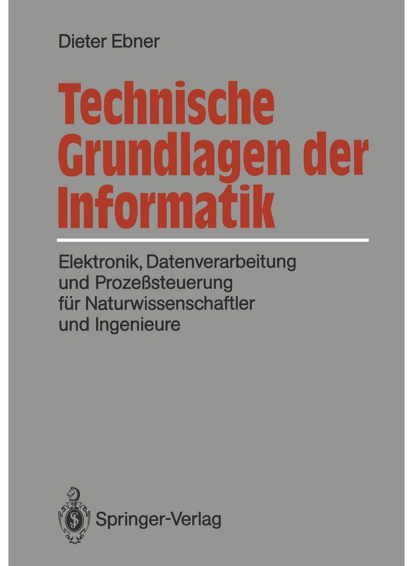 Technische Grundlagen der Informatik: Elektronik, Datenverarbeitung und Prozeßsteuerung für Naturwissenschaftler und Ingenieure 