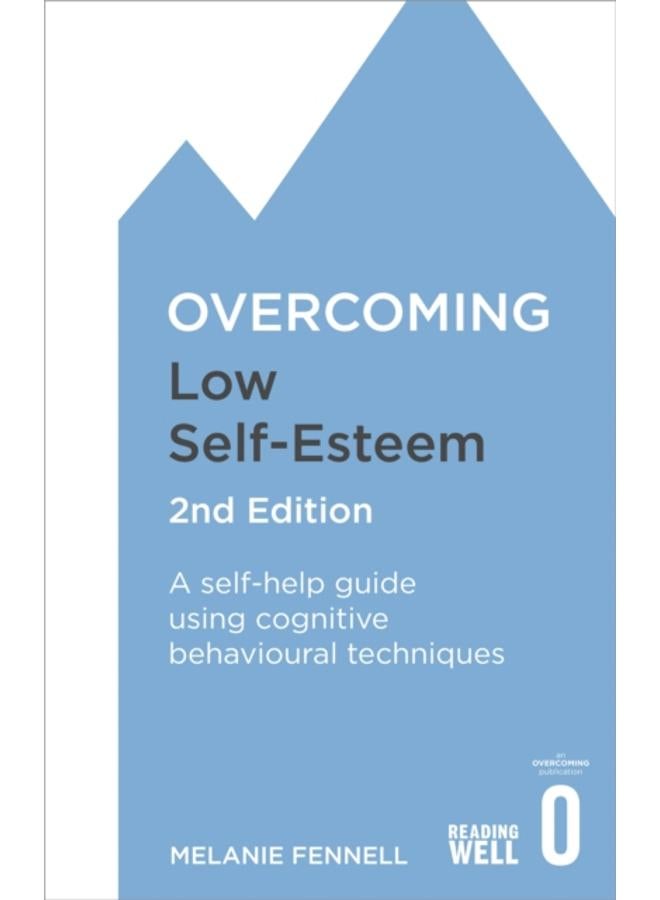 Overcoming Low Self-Esteem, 2nd Edition : A self-help guide using cognitive behavioural techniques