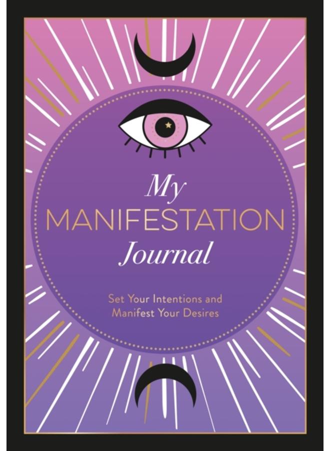 My Manifestation Journal : Set Your Intentions and Manifest Your Desires 