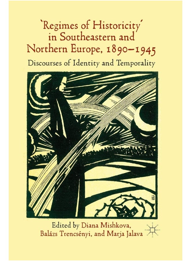 Regimes of Historicity' in Southeastern and Northern Europe, 1890-1945: Discourses of Identity and Temporality 