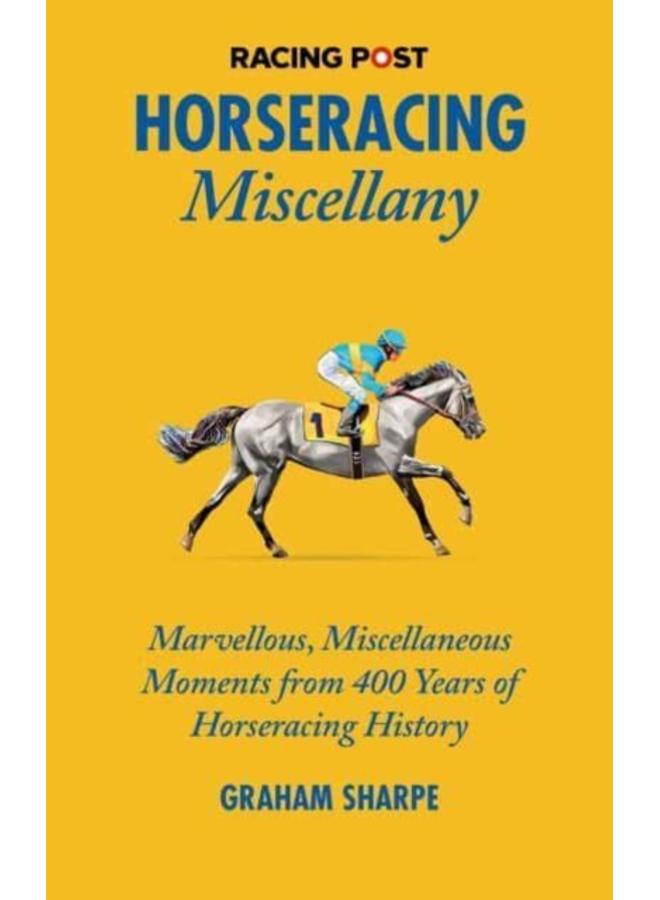 The Racing Post Horseracing Miscellany : Marvellous, Miscellaneous Moments from 400 years of Horseracing History 