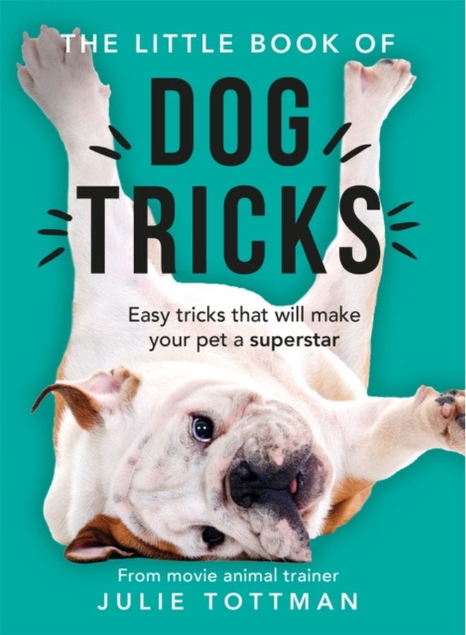 The Little Book of Dog Tricks Easy tricks that will give your pet the spotlight they deserve - Paperback