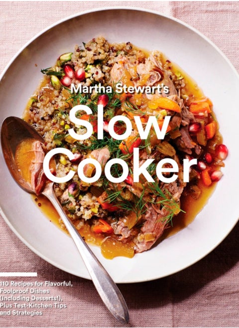 Martha Stewart's Slow Cooker : 110 Recipes for Flavorful, Foolproof Dishes (Including Desserts!), Plus Test-Kitchen Tips and Strategies: A Cookbook