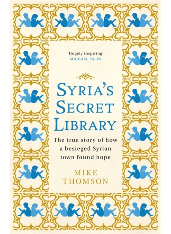 Syria s Secret Library The true story of how a besieged Syrian town found hope - Hardback