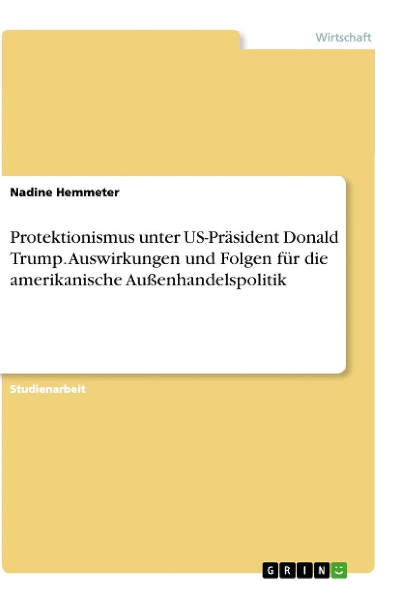 Protektionismus unter US-Präsident Donald Trump. Auswirkungen und Folgen für die amerikanische Außenhandelspolitik 