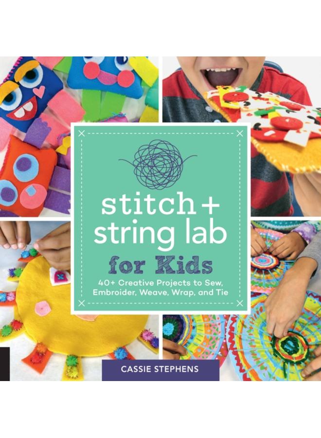 Stitch and String Lab for Kids : 40+ Creative Projects to Sew, Embroider, Weave, Wrap, and Tie Volume 21 