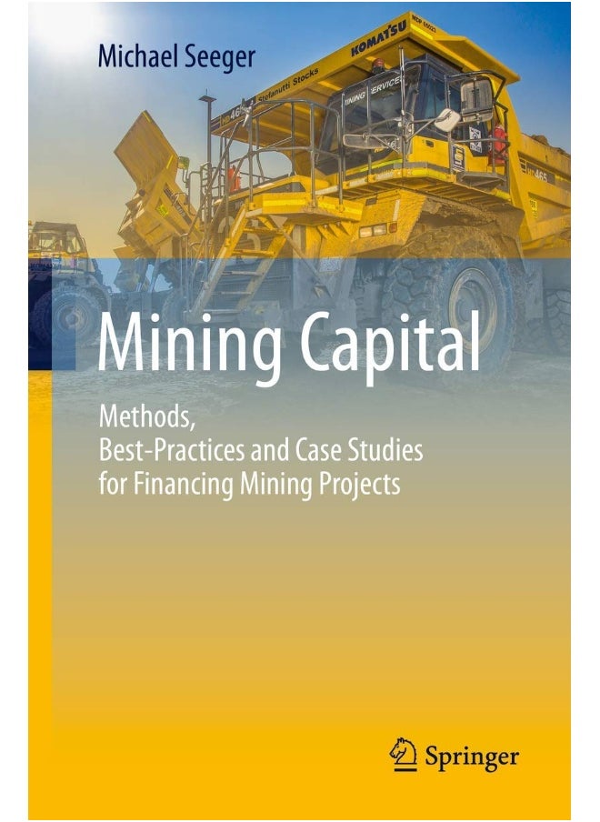 Mining Capital: Methods, Best-Practices and Case Studies for Financing Mining Projects 
