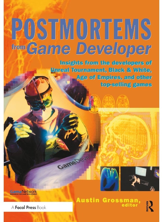 Postmortems from Game Developer: Insights from the Developers of Unreal Tournament, Black & White, Age of Empire, and Other Top-Selling Games 