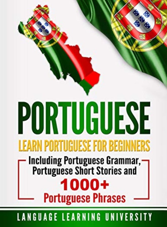 Portuguese: Learn Portuguese for Beginners Including Portuguese Grammar, Portuguese Short Stories an 