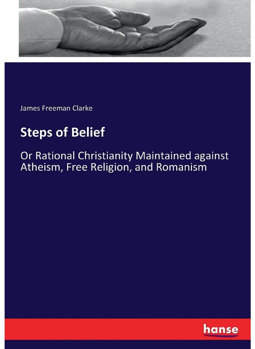 Steps of Belief: Or Rational Christianity Maintained against Atheism, Free Religion, and Romanism  - Image 1