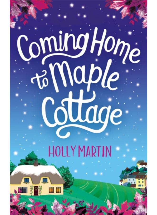 Coming Home to Maple Cottage : The perfect cosy feel good romance