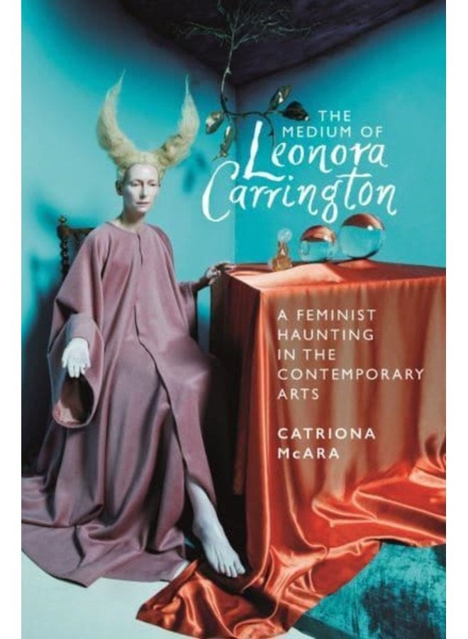 The Medium of Leonora Carrington A Feminist Haunting in the Contemporary Arts - Paperback