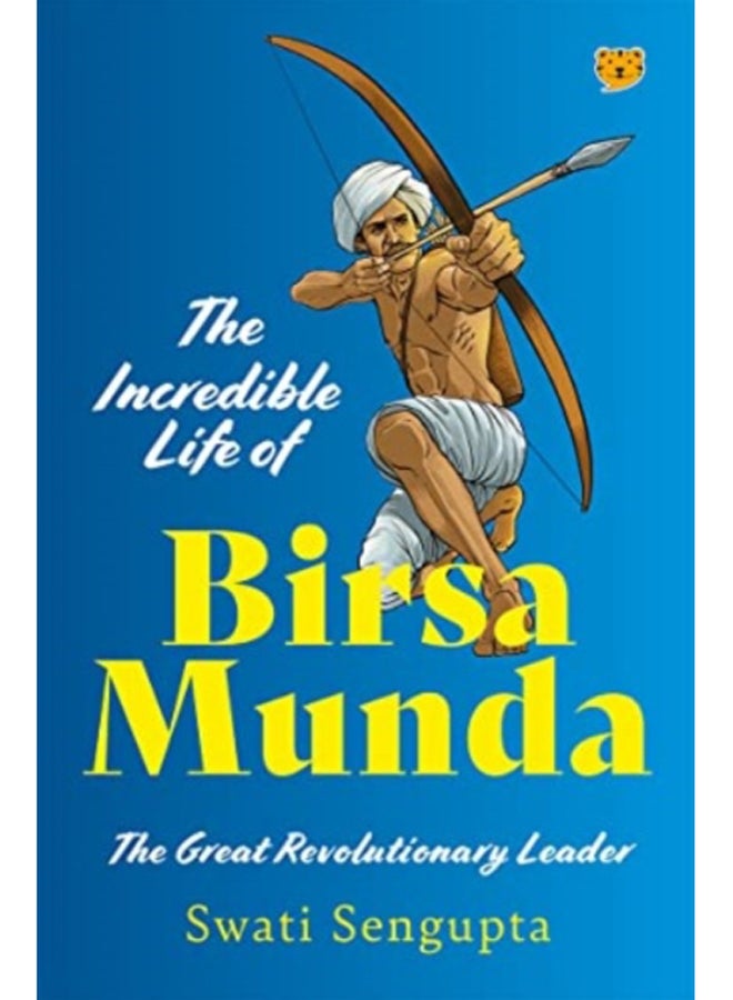 The Incredible Life of Birsa Munda : The Great Revolutionary Leader 