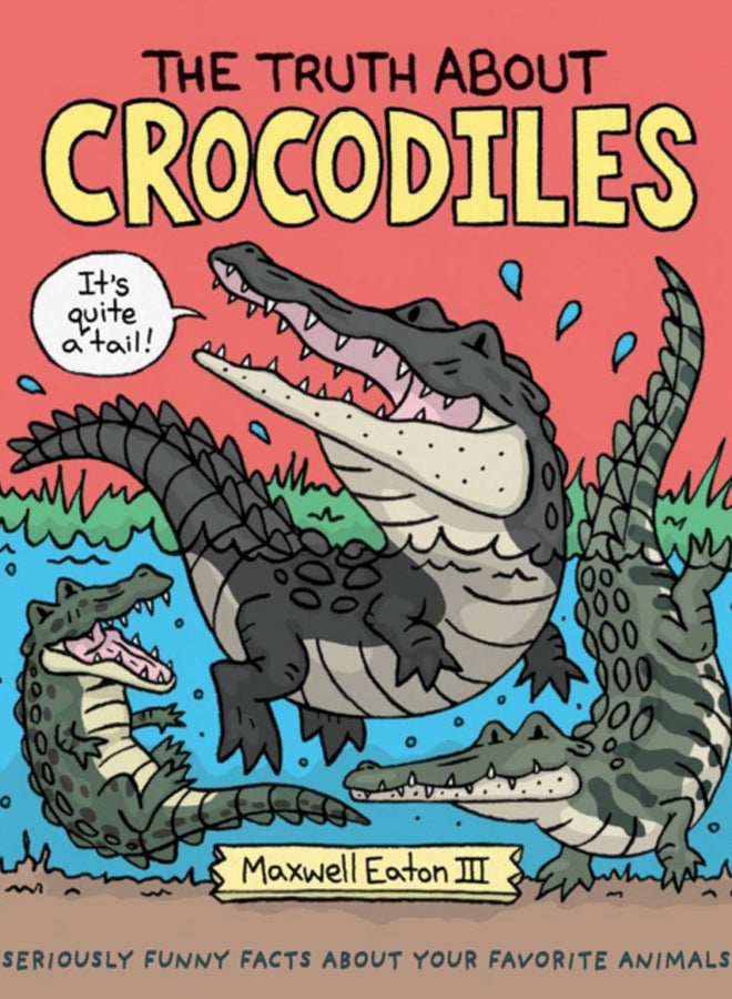 The Truth About Crocodiles : Seriously Funny Facts about Your Favorite Animals