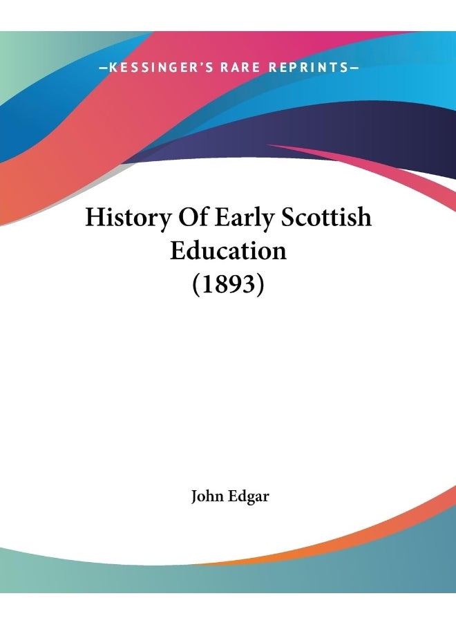 History Of Early Scottish Education (1893) 