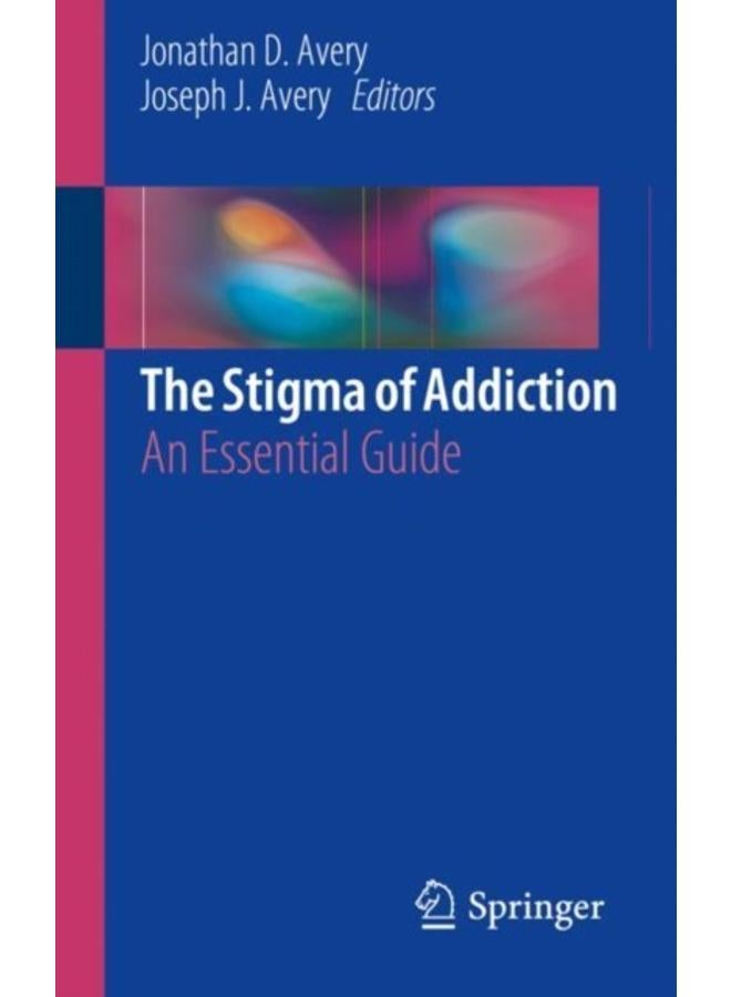 The Stigma of Addiction : An Essential Guide 