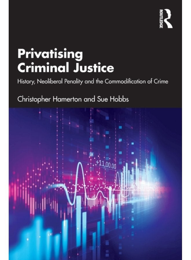 Privatising Criminal Justice History Neoliberal Penality and the Commodification of Crime - Paperback