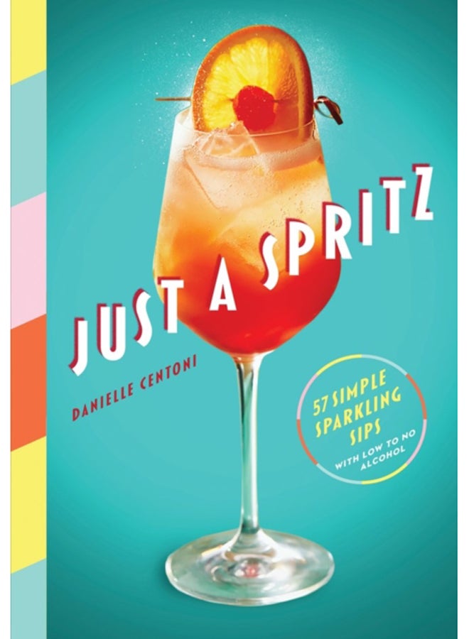 Just a Spritz : 57 Simple Sparkling Sips with Low to No Alcohol 