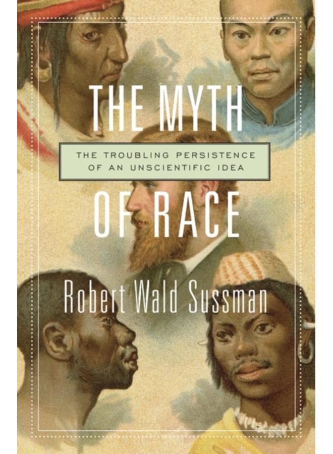 The Myth of Race : The Troubling Persistence of an Unscientific Idea 