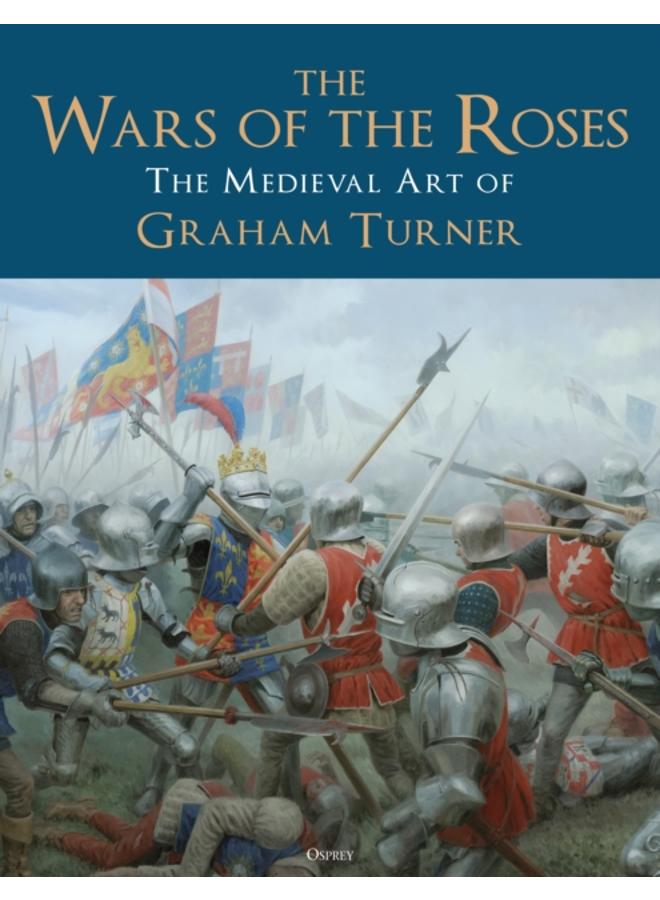 The Wars of the Roses : The Medieval Art of Graham Turner 