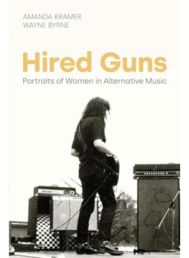 Hired Guns : Portraits of Women in Alternative Music