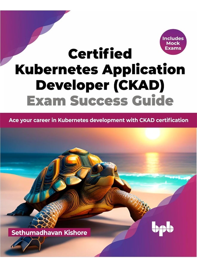 Certified Kubernetes Application Developer (CKAD) Exam Success Guide: Ace your career in Kubernetes development with CKAD certification (English Editi  - Image 1