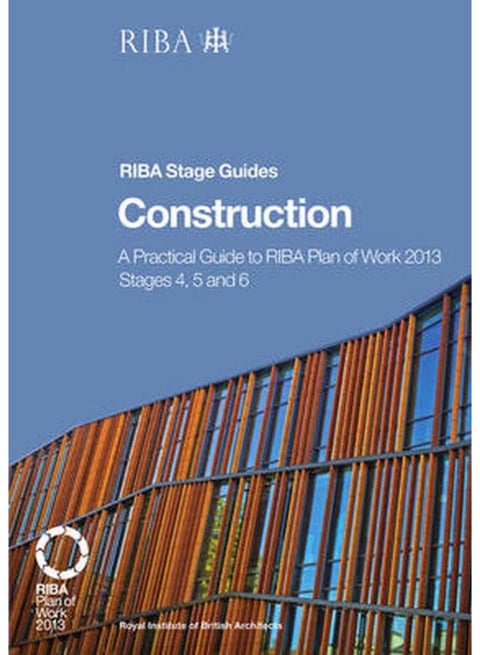 Construction: A Practical Guide to RIBA Plan of Work 2013 Stages 4, 5 and 6 (RIBA Stage Guide) (Riba Stage Guides)