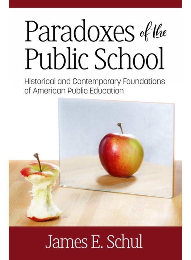 Paradoxes of the Public School Historical and Contemporary Foundations of American Public Education - Hardback