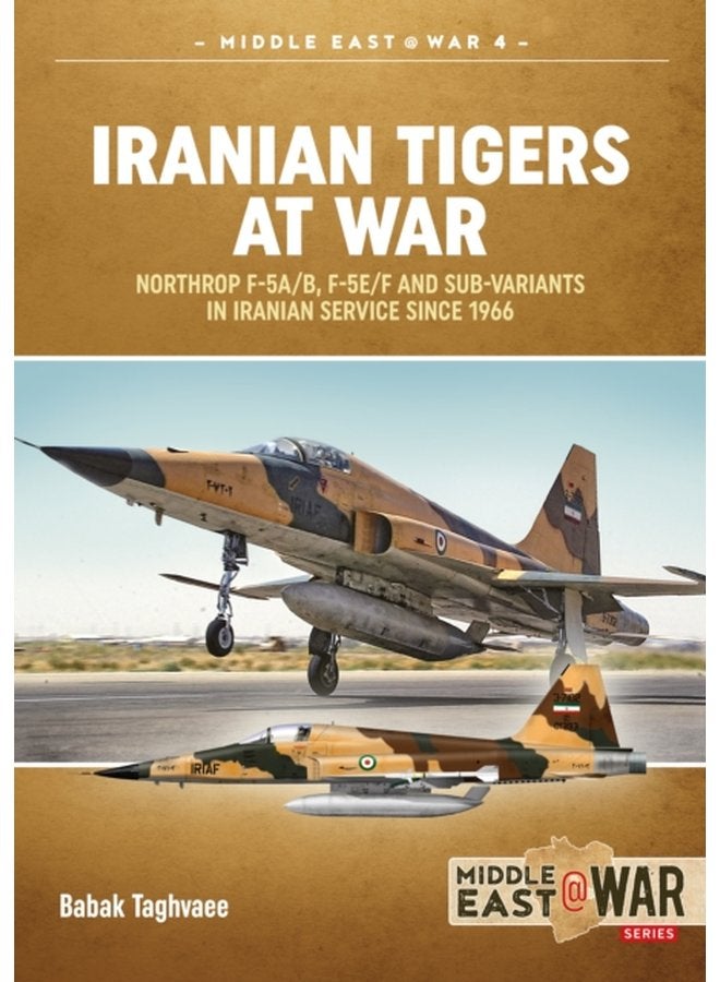 Iranian Tigers at War Northrop F 5a B F 5e F and Sub Variants in Iranian Service Since 1966 - Paperback