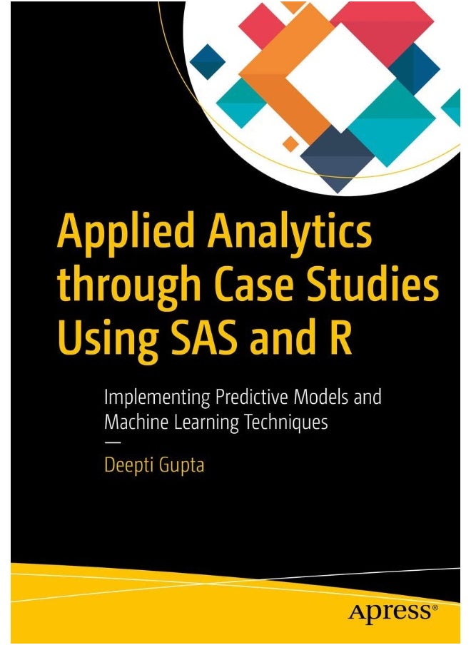 Applied Analytics through Case Studies Using SAS and R: Implementing Predictive Models and Machine Learning Techniques 