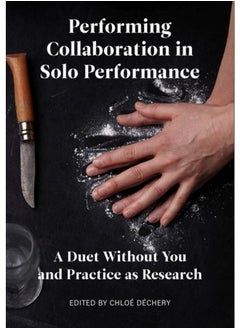 Performing Collaboration in Solo Performance : A Duet Without You and Practice as Research 