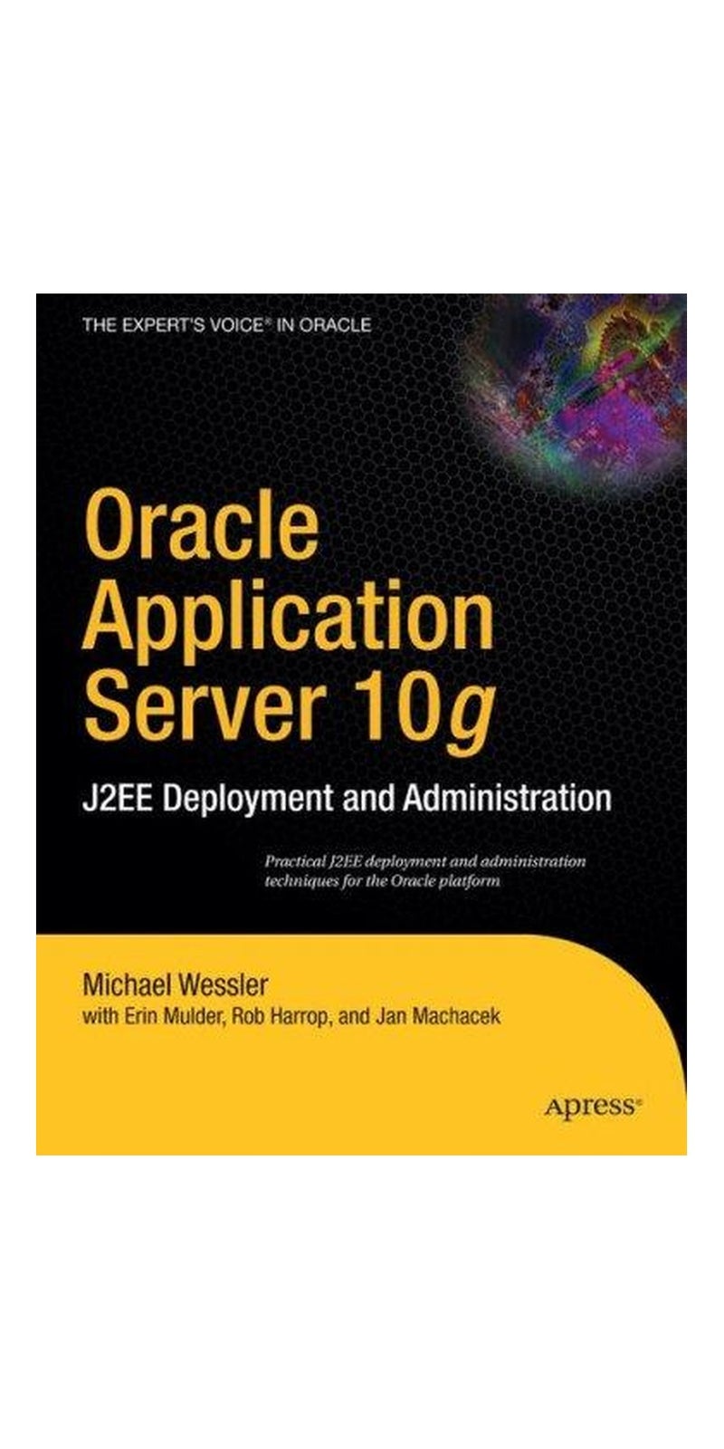 Oracle application server 10g: J2EE deployment and administration | Authored by Mike Wessler | Paperback | Published by Apress