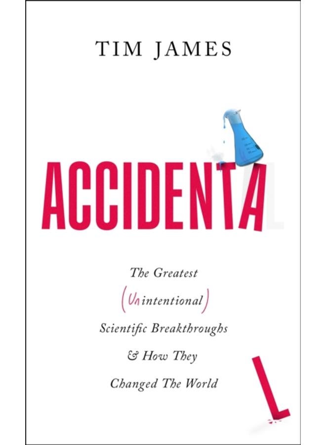 Accidental : The Greatest (Unintentional) Science Breakthroughs and How They Changed The World 