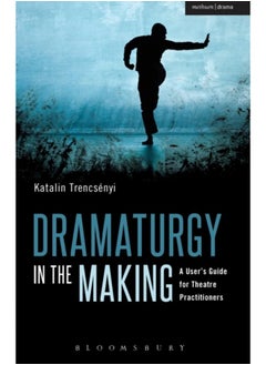 Dramaturgy in the Making : A User's Guide for Theatre Practitioners 