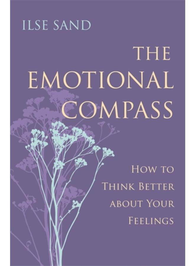 The Emotional Compass : How to Think Better About Your Feelings