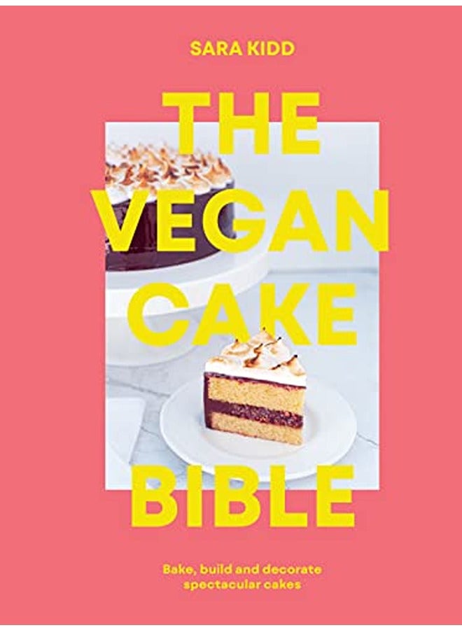 The Vegan Cake Bible: Bake, build and decorate spectacular vegan cakes