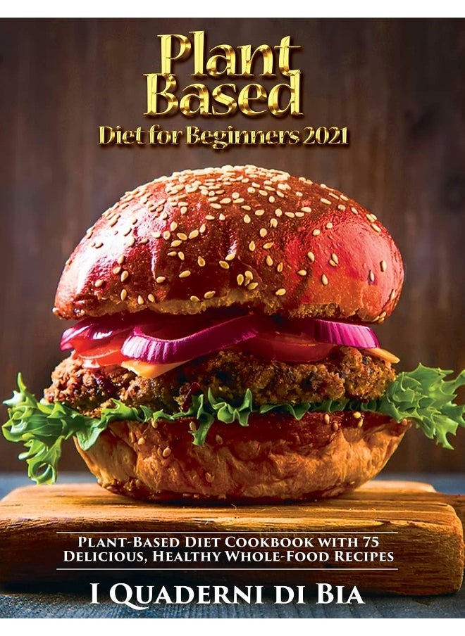 PLANT BASED DIET FOR BEGINNERS: Plant-Based Diet Cookbook with 75 Delicious, Healthy Whole-Food Recipes  - Image 1