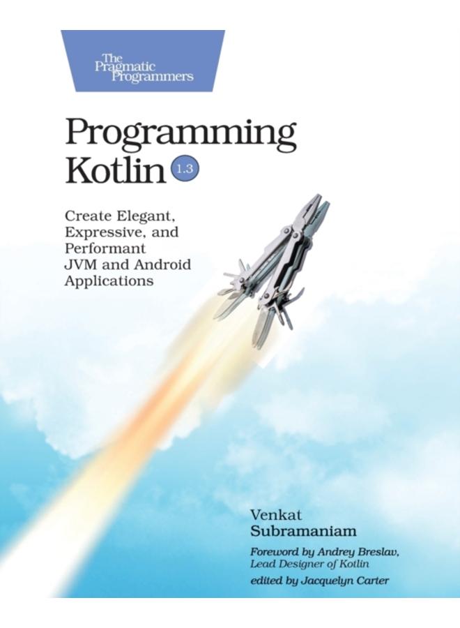 Programming Kotlin : Create Elegant, Expressive, and Performant JVM and Android Applications 