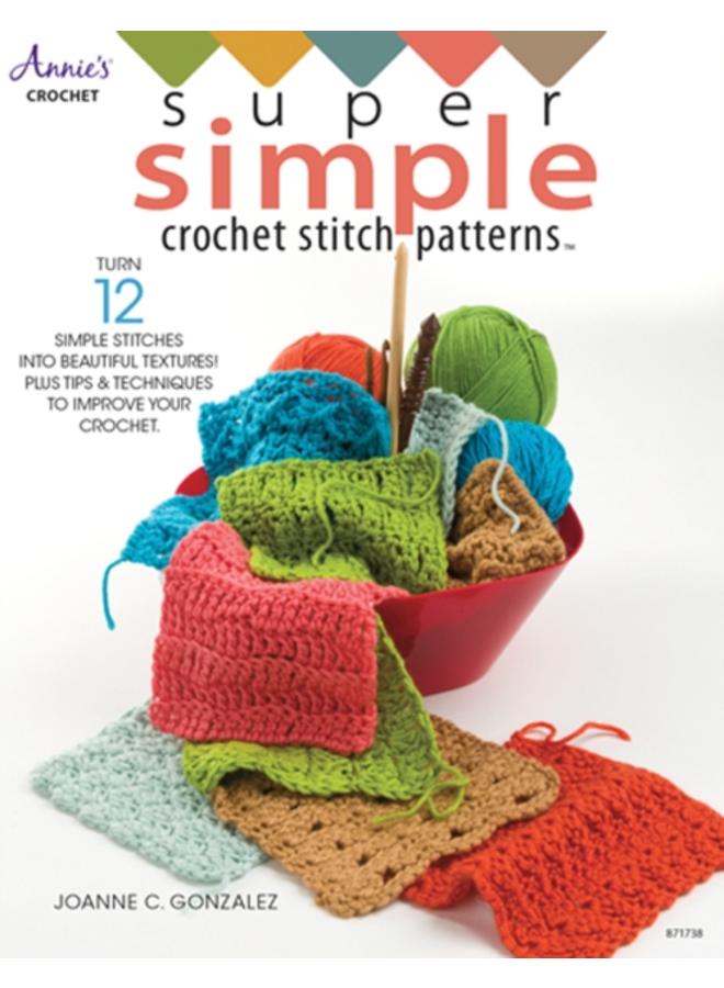 Super Simple Crochet Stitch Patterns : Turn 12 Simple Stitches into Beautiful Textures! Plus Tips & Techniques to Improve Your Crochet 